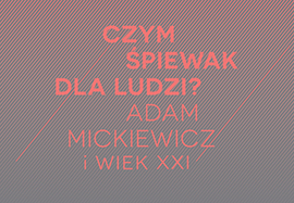„Czym śpiewak dla ludzi?”. Mickiewicz i wiek XXI